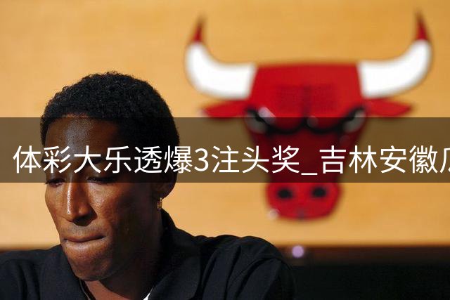 体彩大乐透爆3注头奖 吉林安徽瓜分838万大奖
