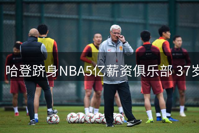 哈登跻身NBA5亿薪资俱乐部 37岁再获近亿合同