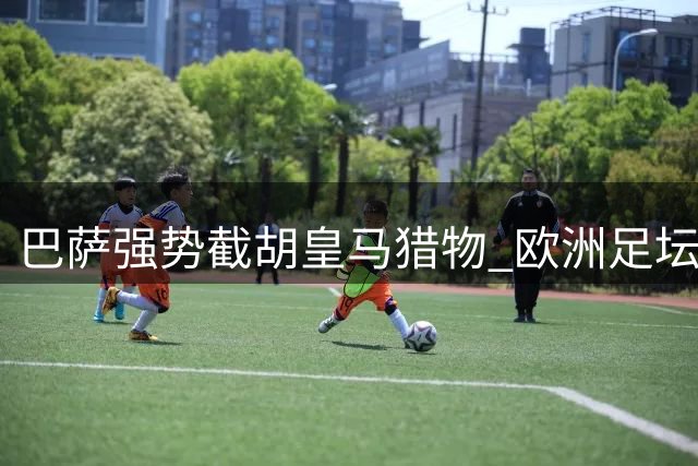 巴萨强势截胡皇马猎物 欧洲足坛24小时掀起亿元引援风暴