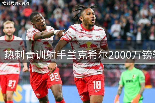 热刺青训射手兰克希尔2000万镑转战英冠 含泪告别北伦敦岁月