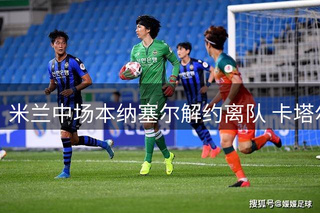 米兰中场本纳塞尔解约离队 卡塔尔加拉法俱乐部成新东家