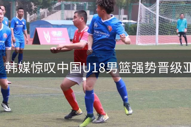 韩媒惊叹中国U18男篮强势晋级亚洲杯决赛
