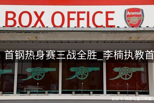 首钢热身赛三战全胜 李楠执教首秀显功力