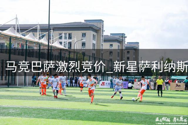 马竞巴萨激烈竞价 新星萨利纳斯身价飙至1600万欧